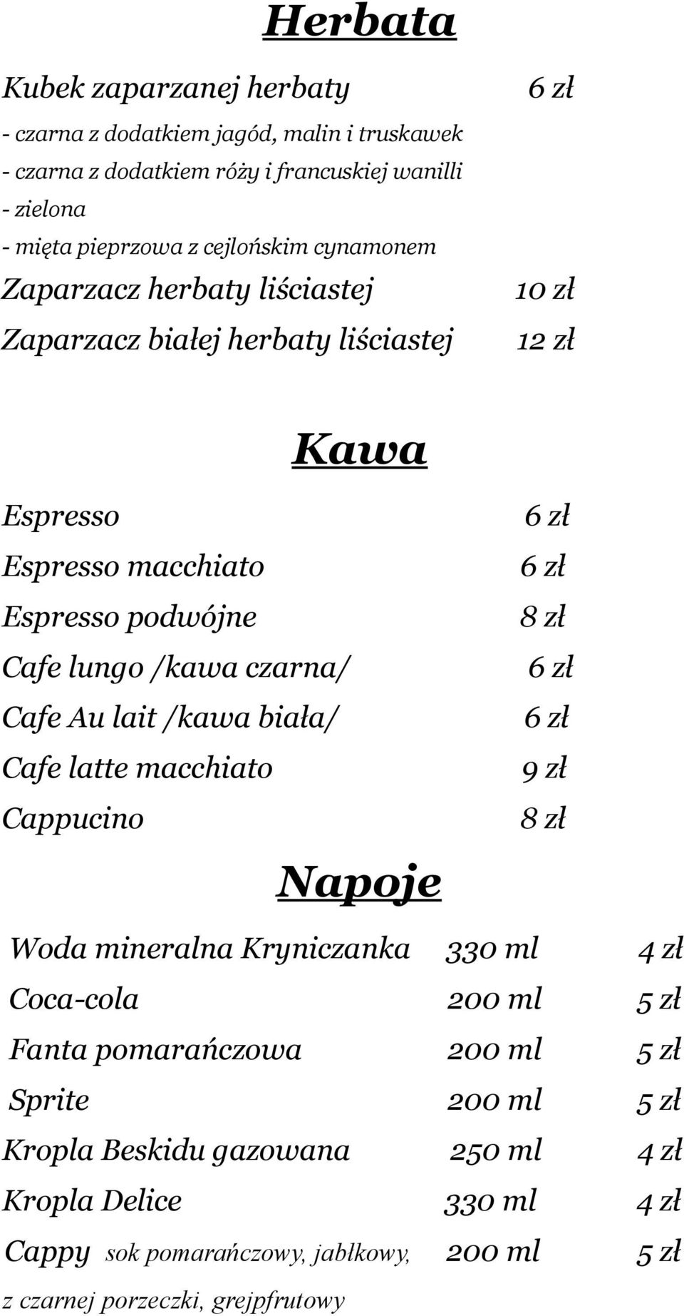 Cafe Au lait /kawa biała/ Cafe latte macchiato Cappucino Napoje 6 zł 6 zł 8 zł 6 zł 6 zł 9 zł 8 zł Woda mineralna Kryniczanka 330 ml 4 zł Coca-cola 200 ml 5 zł Fanta