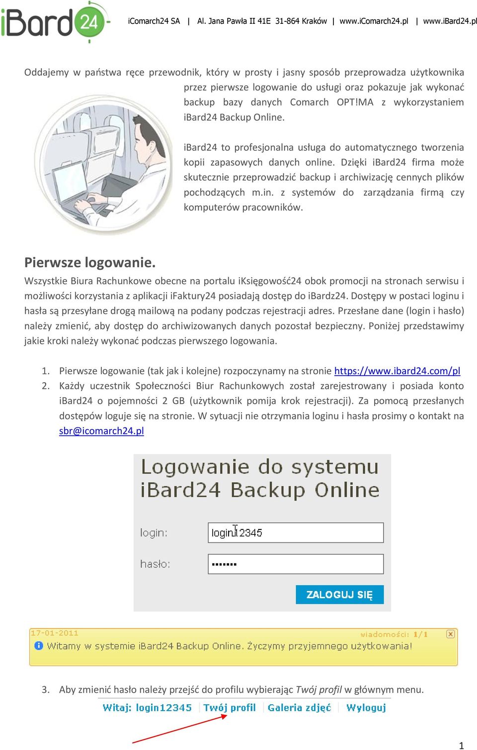 Dzięki ibard24 firma może skutecznie przeprowadzid backup i archiwizację cennych plików pochodzących m.in. z systemów do zarządzania firmą czy komputerów pracowników. Pierwsze logowanie.