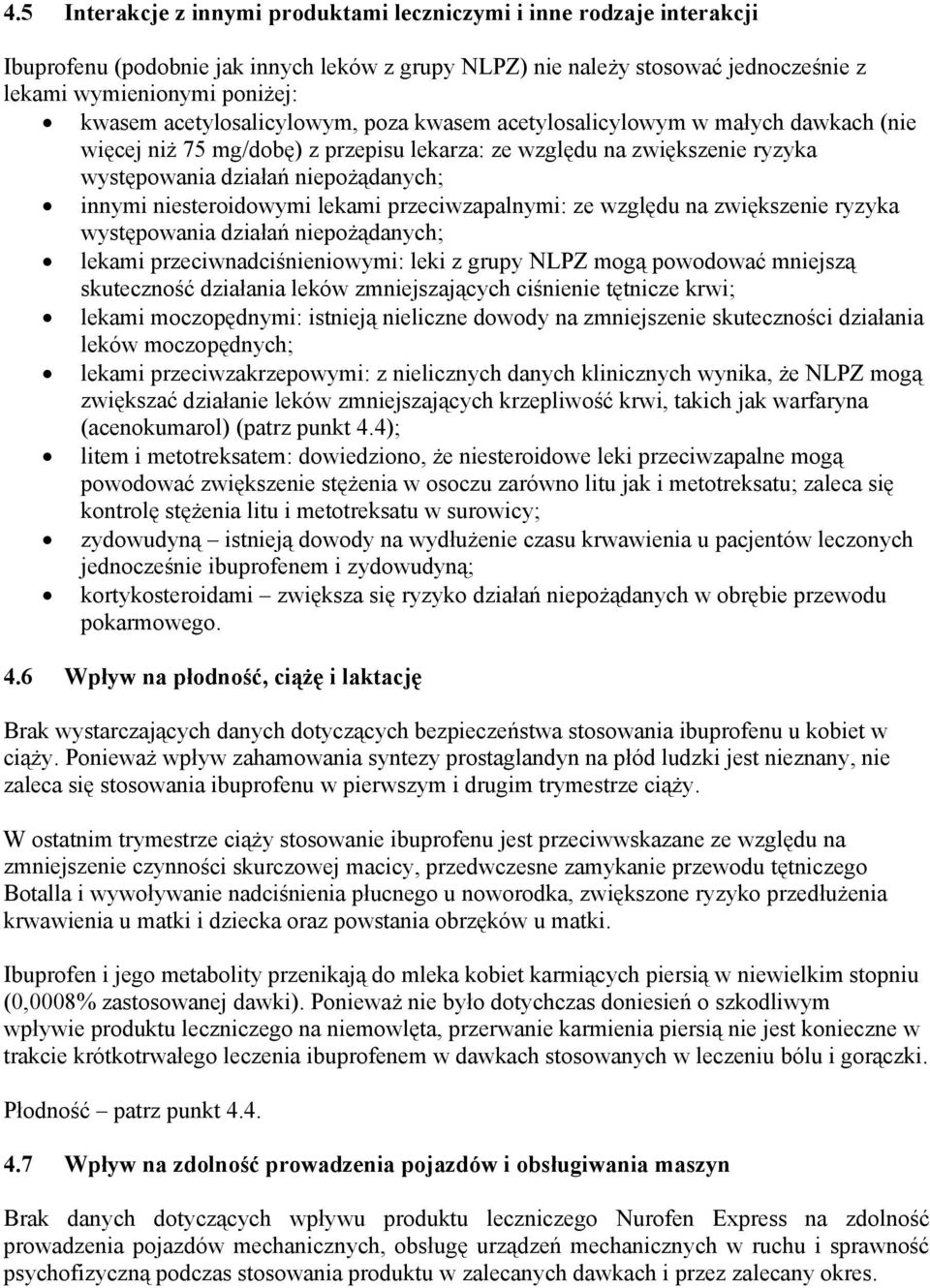 niesteroidowymi lekami przeciwzapalnymi: ze względu na zwiększenie ryzyka występowania działań niepożądanych; lekami przeciwnadciśnieniowymi: leki z grupy NLPZ mogą powodować mniejszą skuteczność