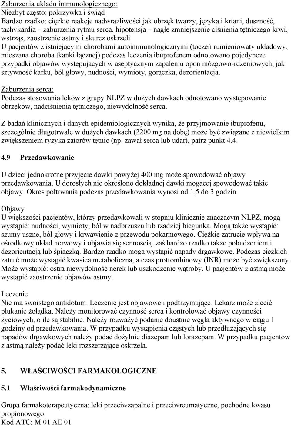 choroba tkanki łącznej) podczas leczenia ibuprofenem odnotowano pojedyncze przypadki objawów występujących w aseptycznym zapaleniu opon mózgowo-rdzeniowych, jak sztywność karku, ból głowy, nudności,