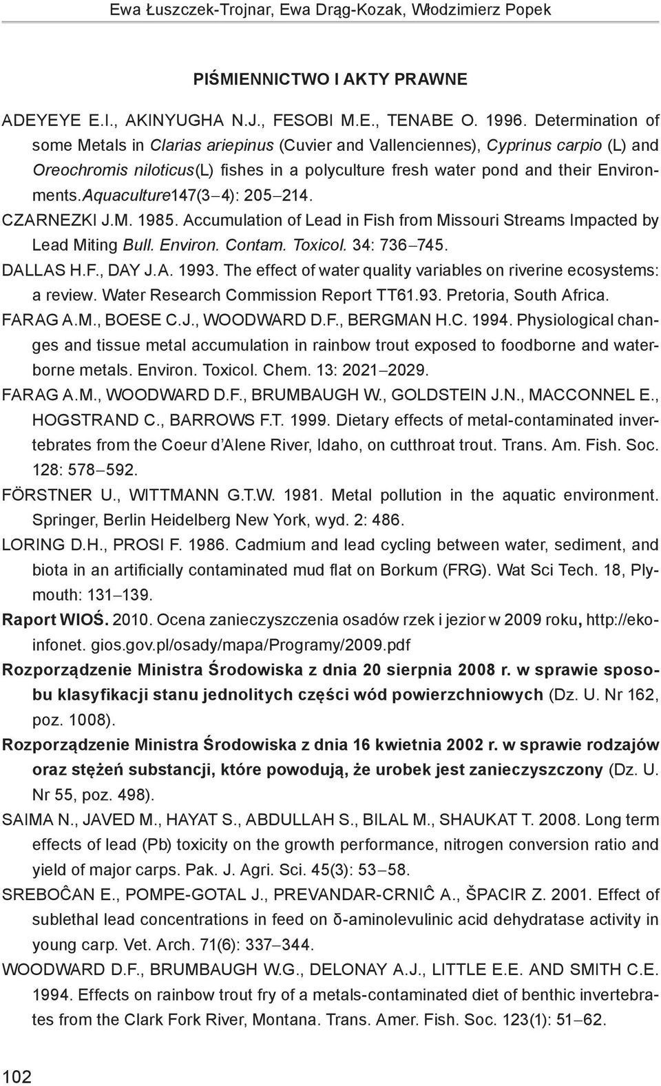 Aquaculture147(3-4): 205-214. Czarnezki J.M. 1985. Accumulation of Lead in Fish from Missouri Streams Impacted by Lead Miting Bull. Environ. Contam. Toxicol. 34: 736-745. Dallas H.F., Day J.A. 1993.