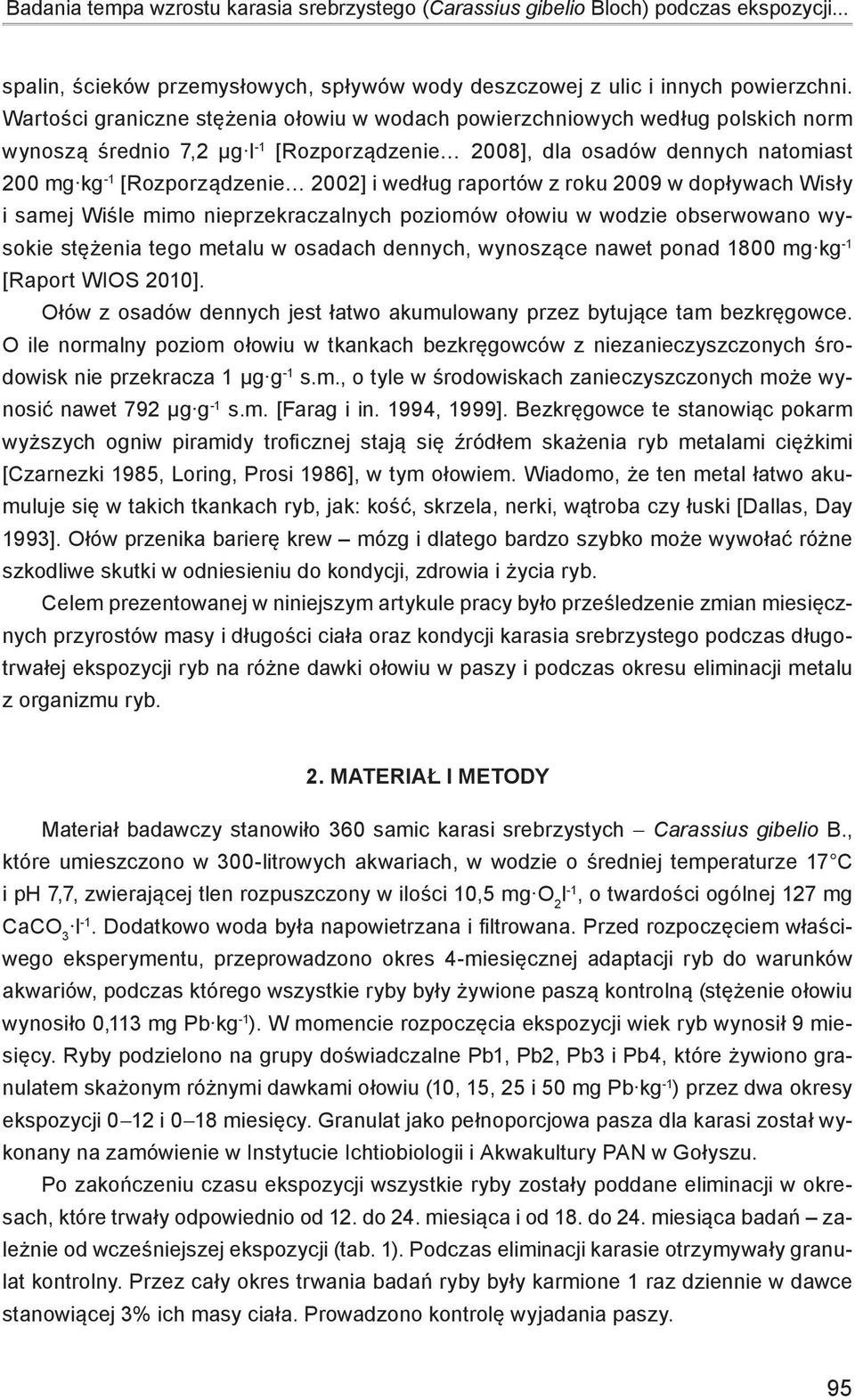według raportów z roku 2009 w dopływach Wisły i samej Wiśle mimo nieprzekraczalnych poziomów ołowiu w wodzie obserwowano wysokie stężenia tego metalu w osadach dennych, wynoszące nawet ponad 1800 mg