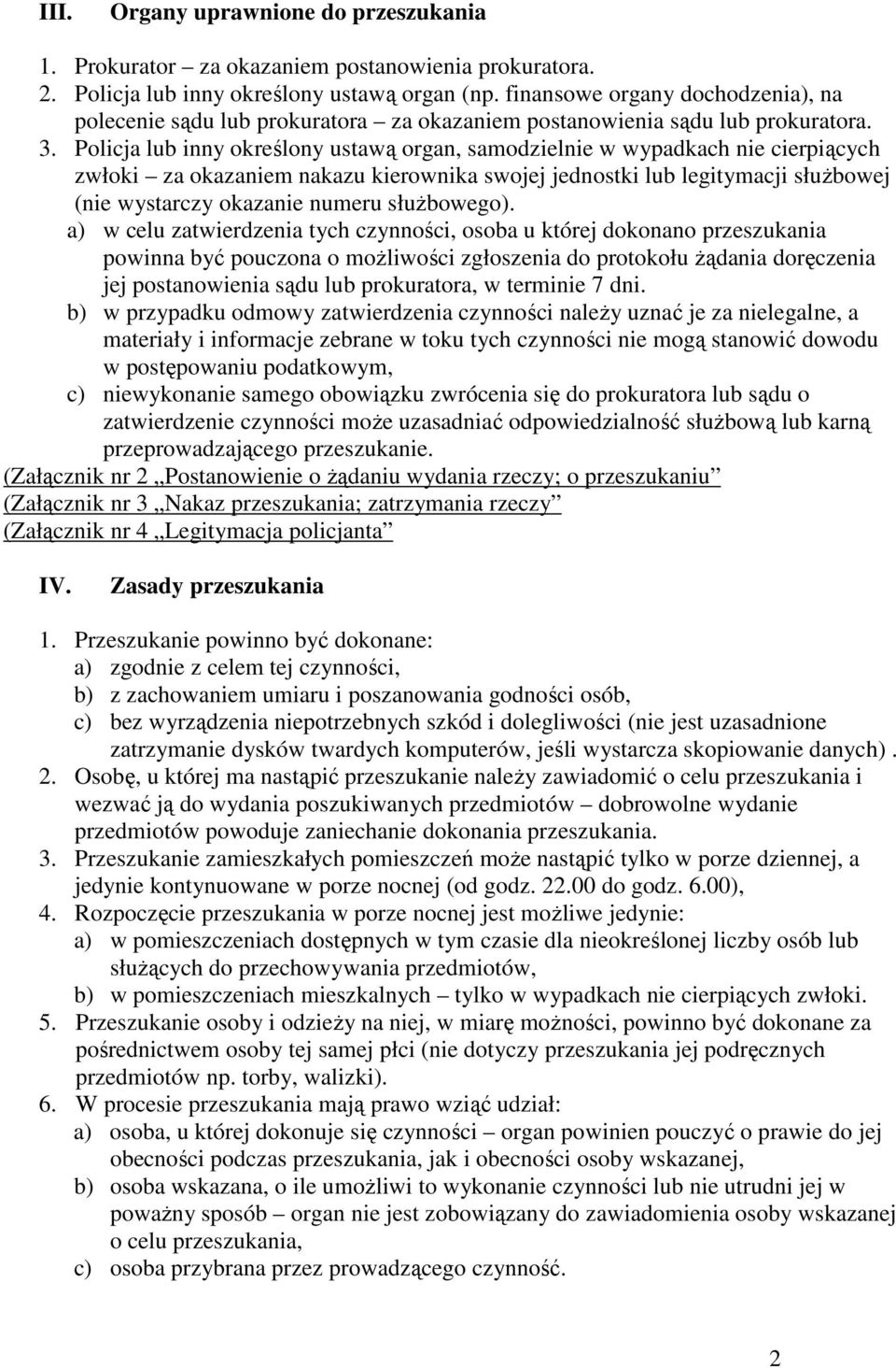 Policja lub inny określony ustawą organ, samodzielnie w wypadkach nie cierpiących zwłoki za okazaniem nakazu kierownika swojej jednostki lub legitymacji słuŝbowej (nie wystarczy okazanie numeru