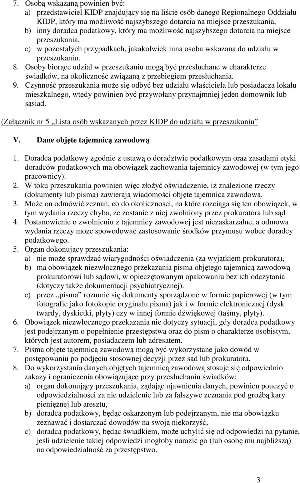 Osoby biorące udział w przeszukaniu mogą być przesłuchane w charakterze świadków, na okoliczność związaną z przebiegiem przesłuchania. 9.