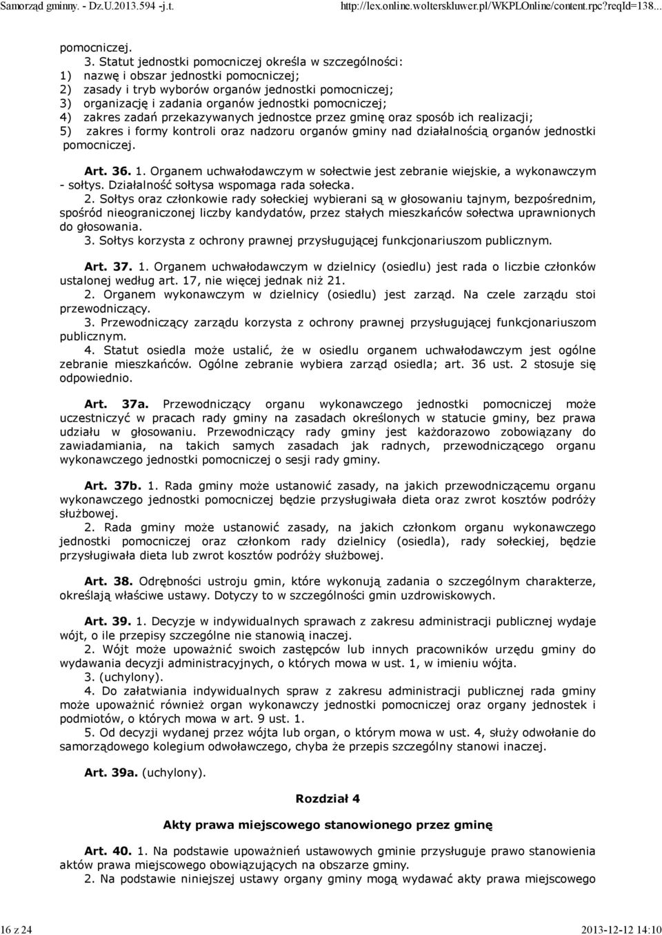 pomocniczej; 4) zakres zadań przekazywanych jednostce przez gminę oraz sposób ich realizacji; 5) zakres i formy kontroli oraz nadzoru organów gminy nad działalnością organów jednostki pomocniczej.