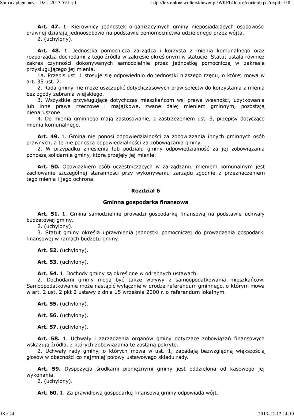 Statut ustala również zakres czynności dokonywanych samodzielnie przez jednostkę pomocniczą w zakresie przysługującego jej mienia. 1a. Przepis ust.