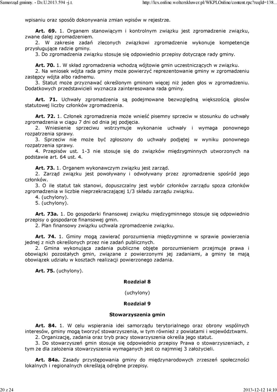 Na wniosek wójta rada gminy może powierzyć reprezentowanie gminy w zgromadzeniu zastępcy wójta albo radnemu. 3. Statut może przyznawać określonym gminom więcej niż jeden głos w zgromadzeniu.