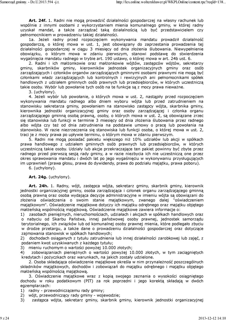 Radni nie mogą prowadzić działalności gospodarczej na własny rachunek lub wspólnie z innymi osobami z wykorzystaniem mienia komunalnego gminy, w której radny uzyskał mandat, a także zarządzać taką