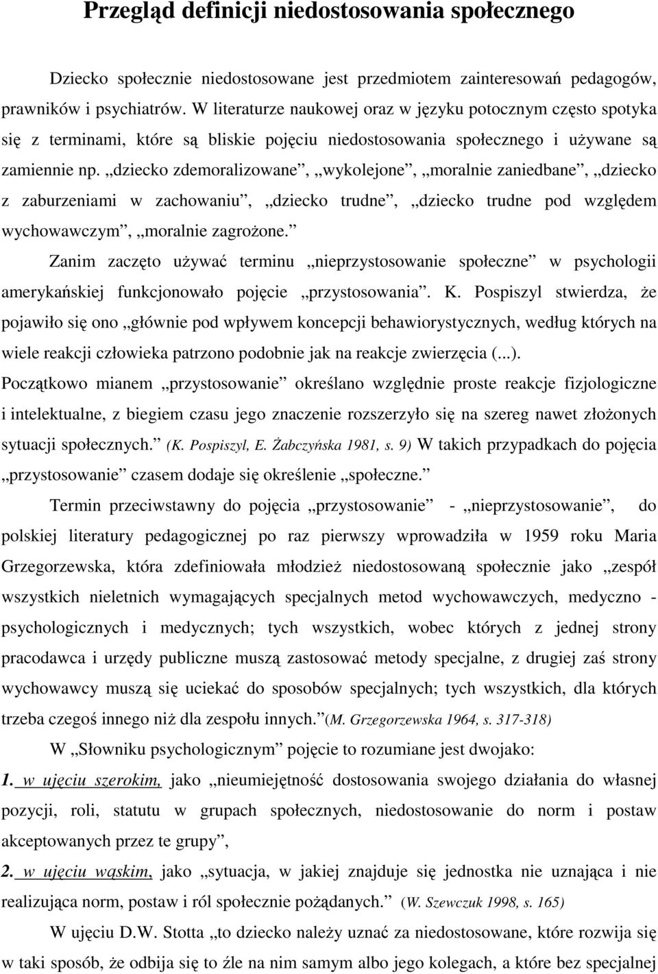dziecko zdemoralizowane, wykolejone, moralnie zaniedbane, dziecko z zaburzeniami w zachowaniu, dziecko trudne, dziecko trudne pod względem wychowawczym, moralnie zagrożone.