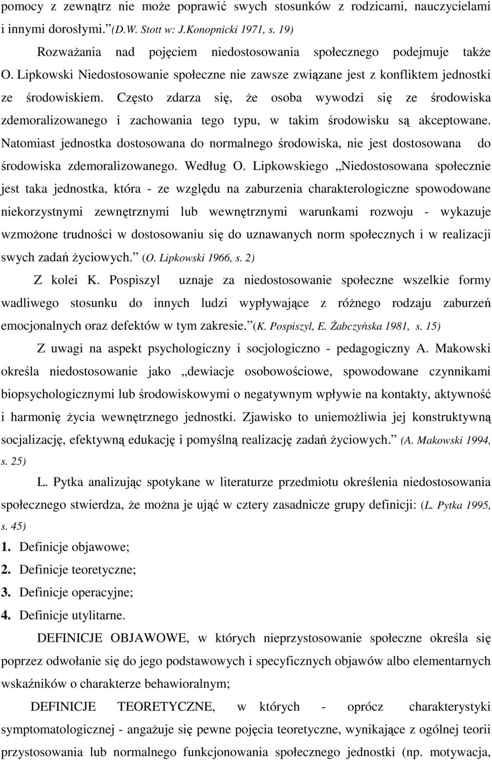 Często zdarza się, że osoba wywodzi się ze środowiska zdemoralizowanego i zachowania tego typu, w takim środowisku są akceptowane.