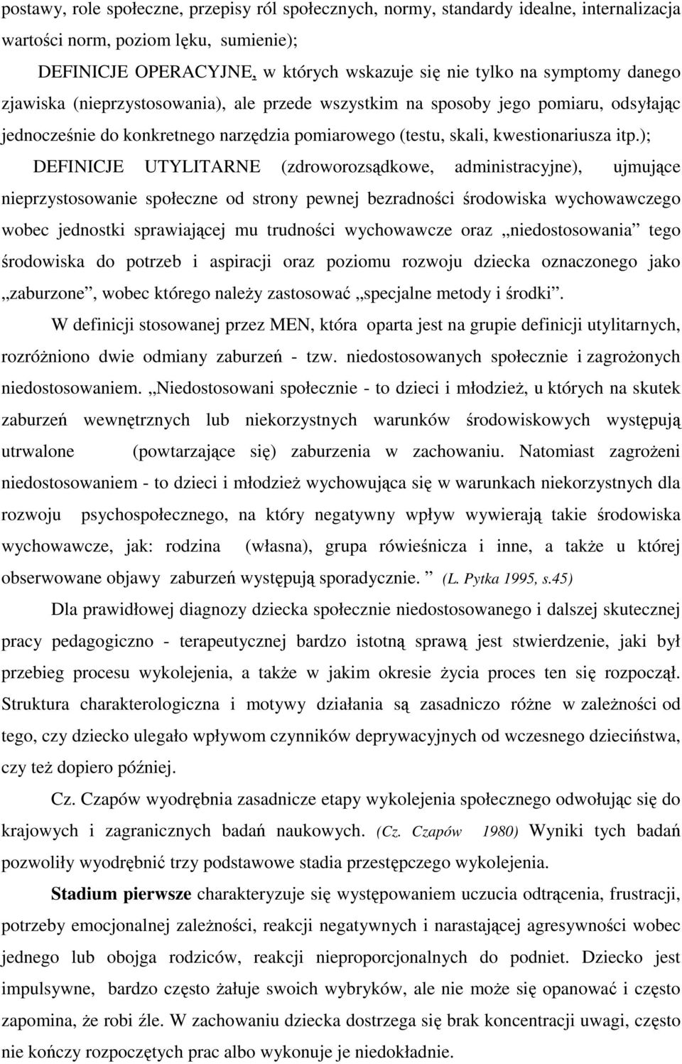 ); DEFINICJE UTYLITARNE (zdroworozsądkowe, administracyjne), ujmujące nieprzystosowanie społeczne od strony pewnej bezradności środowiska wychowawczego wobec jednostki sprawiającej mu trudności