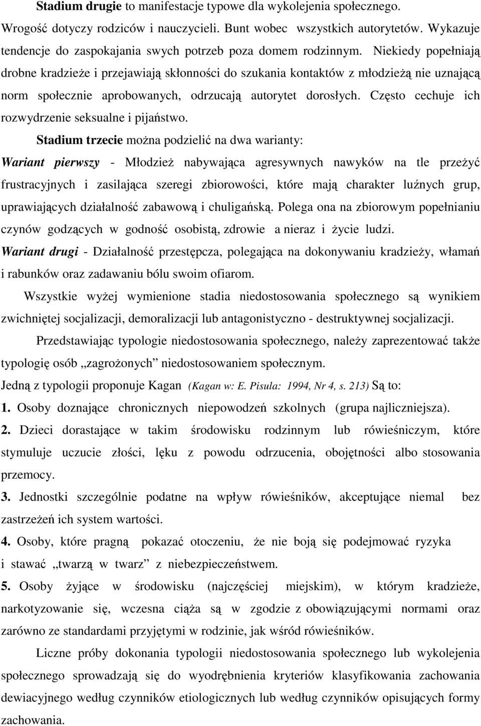 Niekiedy popełniają drobne kradzieże i przejawiają skłonności do szukania kontaktów z młodzieżą nie uznającą norm społecznie aprobowanych, odrzucają autorytet dorosłych.