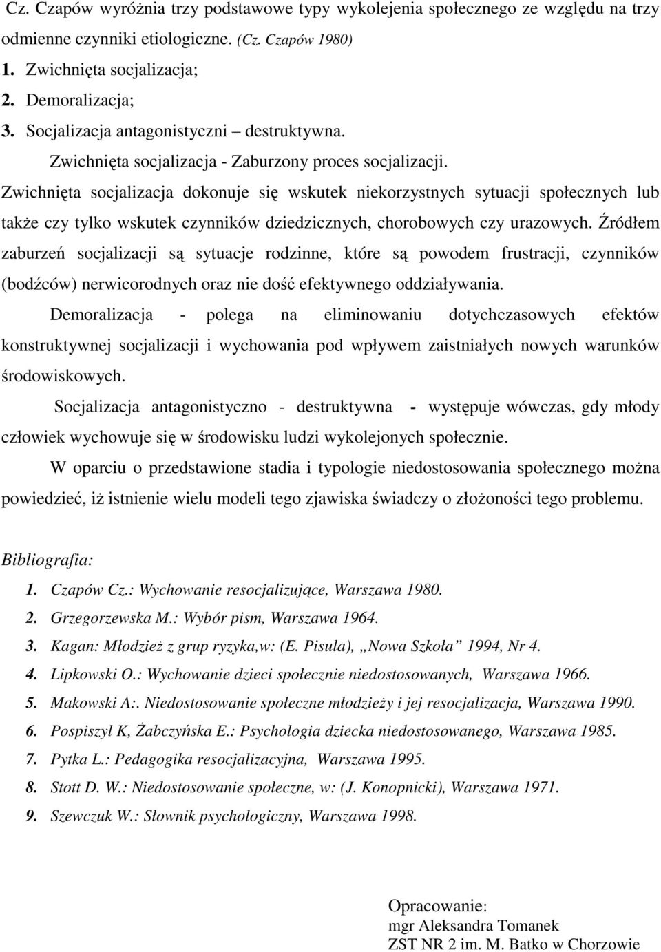 Zwichnięta socjalizacja dokonuje się wskutek niekorzystnych sytuacji społecznych lub także czy tylko wskutek czynników dziedzicznych, chorobowych czy urazowych.