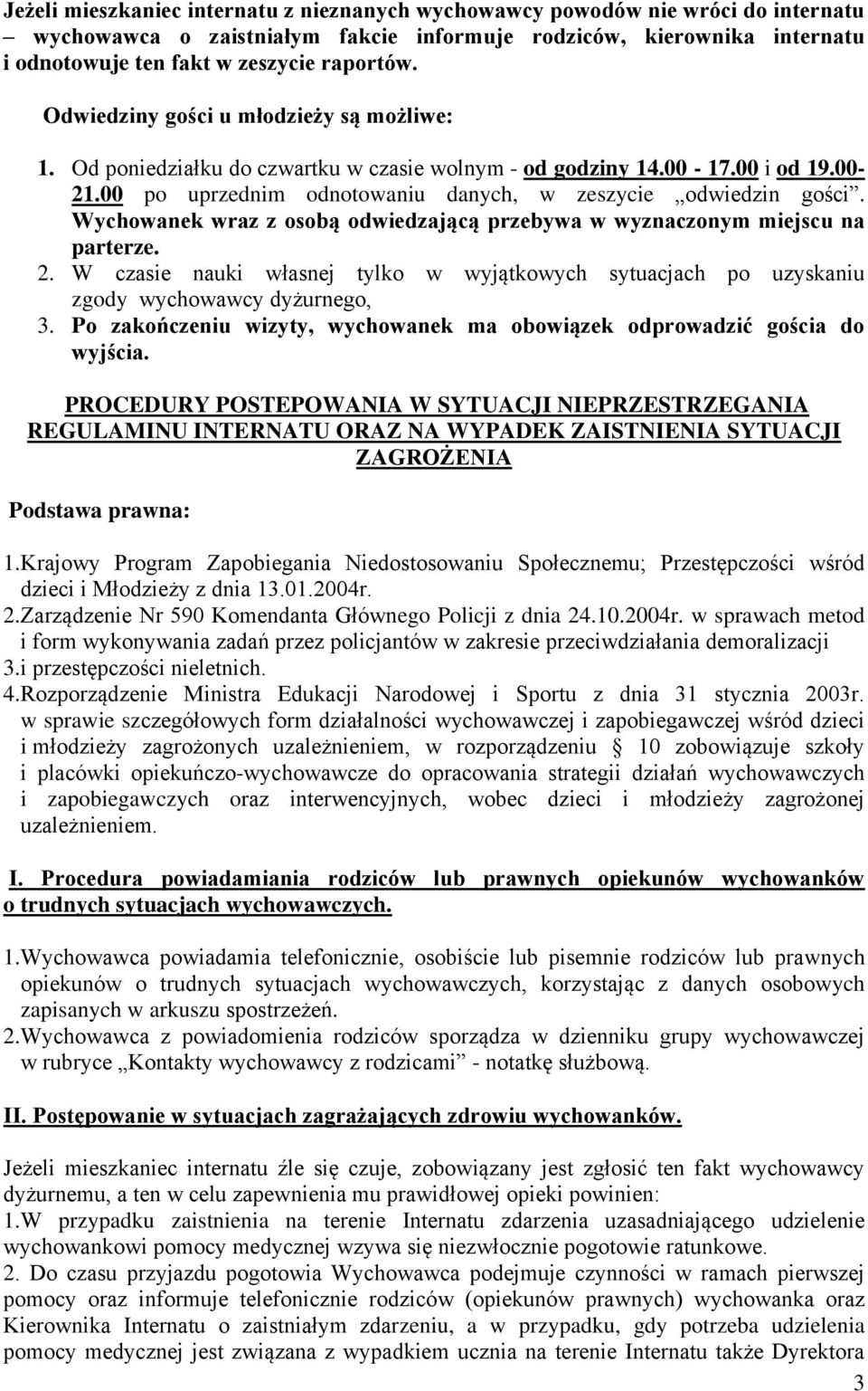 Wychowanek wraz z osobą odwiedzającą przebywa w wyznaczonym miejscu na parterze. 2. W czasie nauki własnej tylko w wyjątkowych sytuacjach po uzyskaniu zgody wychowawcy dyżurnego, 3.