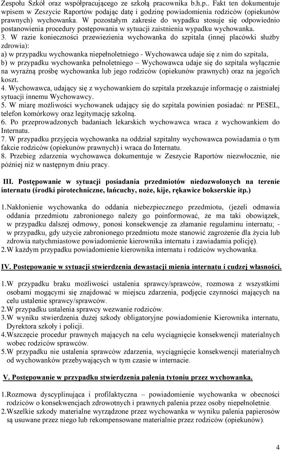 W razie konieczności przewiezienia wychowanka do szpitala (innej placówki służby zdrowia): a) w przypadku wychowanka niepełnoletniego - Wychowawca udaje się z nim do szpitala, b) w przypadku