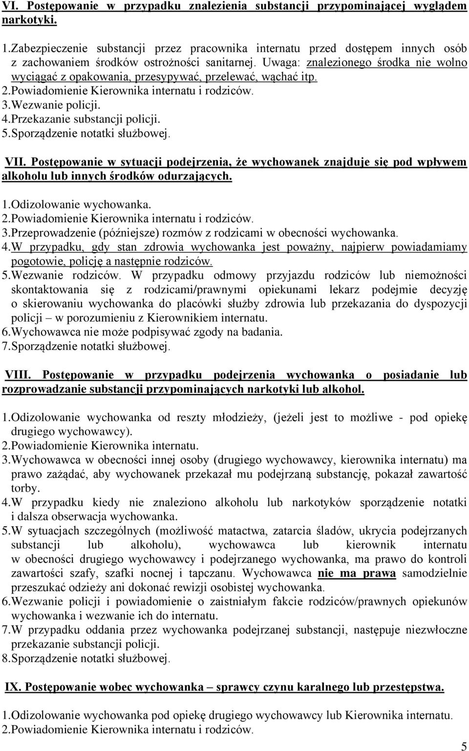 Uwaga: znalezionego środka nie wolno wyciągać z opakowania, przesypywać, przelewać, wąchać itp. 2.Powiadomienie Kierownika internatu i rodziców. 3.Wezwanie policji. 4.Przekazanie substancji policji.