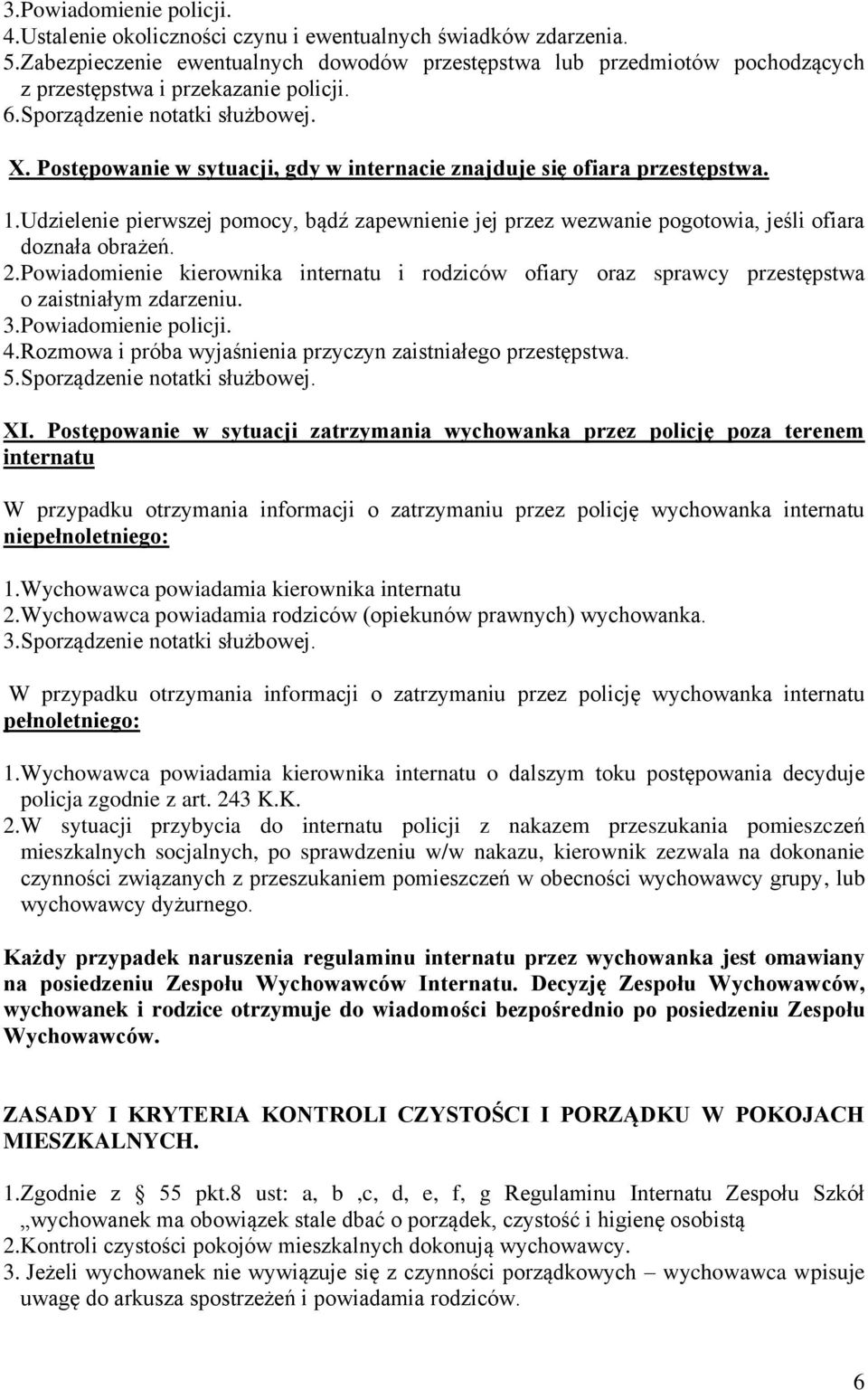 Postępowanie w sytuacji, gdy w internacie znajduje się ofiara przestępstwa. 1.Udzielenie pierwszej pomocy, bądź zapewnienie jej przez wezwanie pogotowia, jeśli ofiara doznała obrażeń. 2.