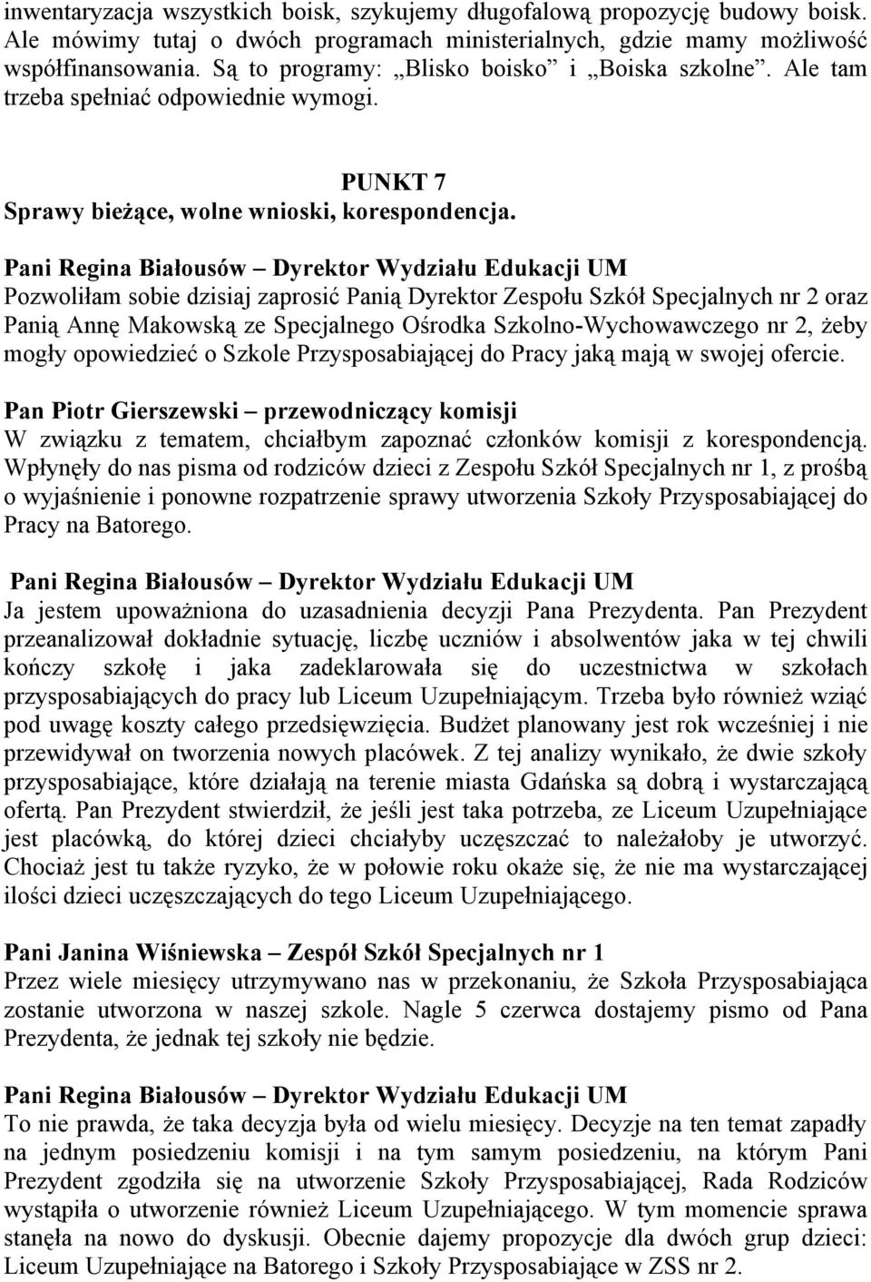 Pozwoliłam sobie dzisiaj zaprosić Panią Dyrektor Zespołu Szkół Specjalnych nr 2 oraz Panią Annę Makowską ze Specjalnego Ośrodka Szkolno-Wychowawczego nr 2, żeby mogły opowiedzieć o Szkole