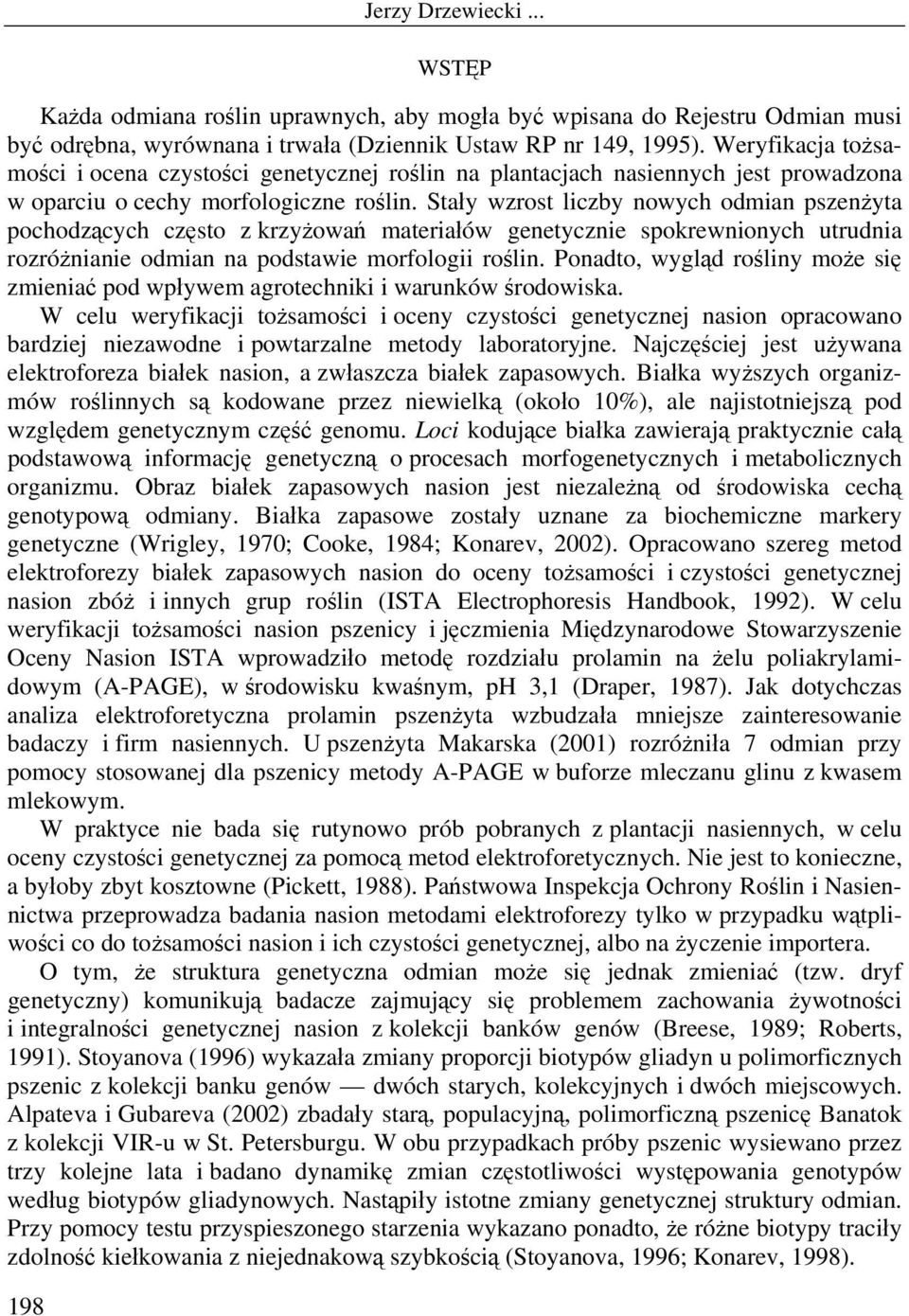 Stały wzrost liczby nowych odmian pszenżyta pochodzących często z krzyżowań materiałów genetycznie spokrewnionych utrudnia rozróżnianie odmian na podstawie morfologii roślin.