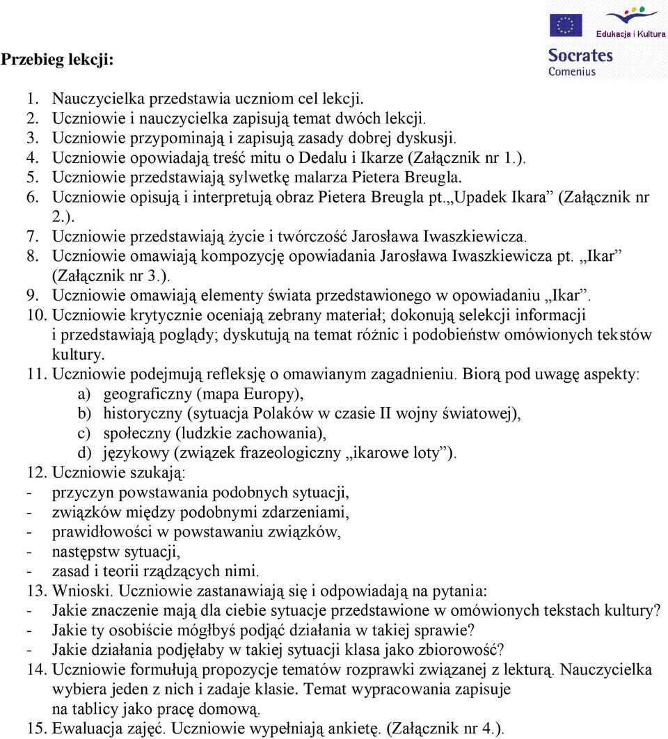 Upadek Ikara (Załącznik nr 2.). 7. Uczniowie przedstawiają życie i twórczość Jarosława Iwaszkiewicza. 8. Uczniowie omawiają kompozycję opowiadania Jarosława Iwaszkiewicza pt. Ikar (Załącznik nr 3.). 9.