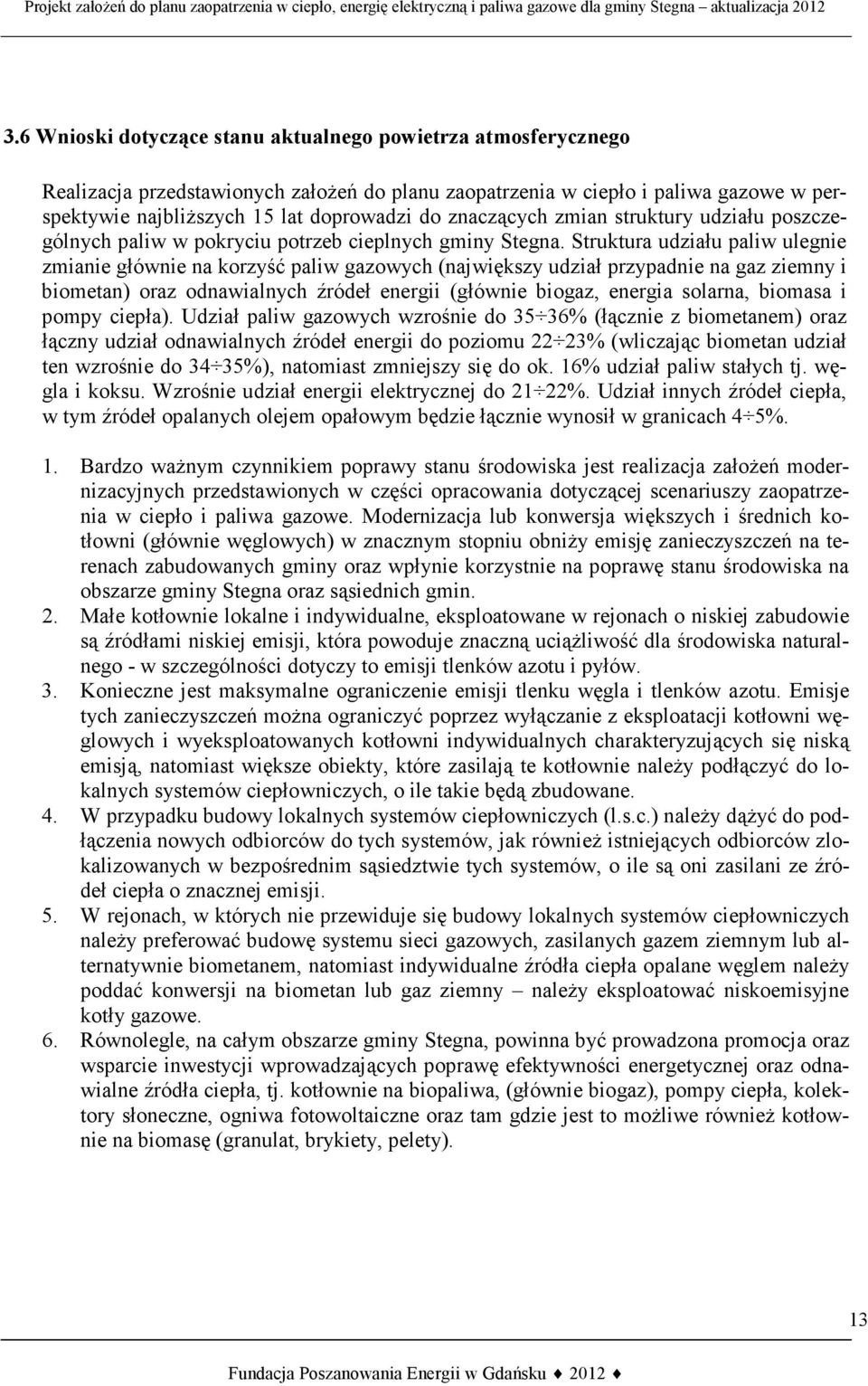 Struktura udziału paliw ulegnie zmianie głównie na korzyść paliw gazowych (największy udział przypadnie na gaz ziemny i biometan) oraz odnawialnych źródeł energii (głównie biogaz, energia solarna,