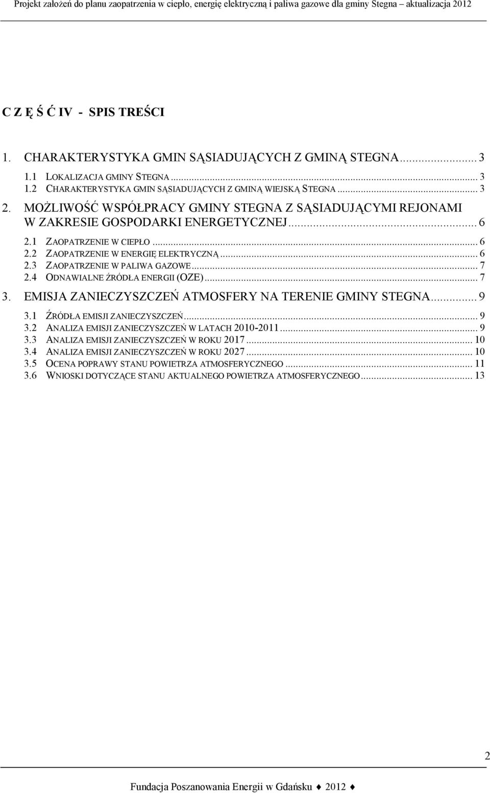 ..7 2.4 ODNAWIALNE ŹRÓDŁA ENERGII (OZE)...7 3. EMISJA ZANIECZYSZCZEŃ ATMOSFERY NA TERENIE GMINY STEGNA...9 3.1 ŹRÓDŁA EMISJI ZANIECZYSZCZEŃ...9 3.2 ANALIZA EMISJI ZANIECZYSZCZEŃ W LATACH 2010-2011.