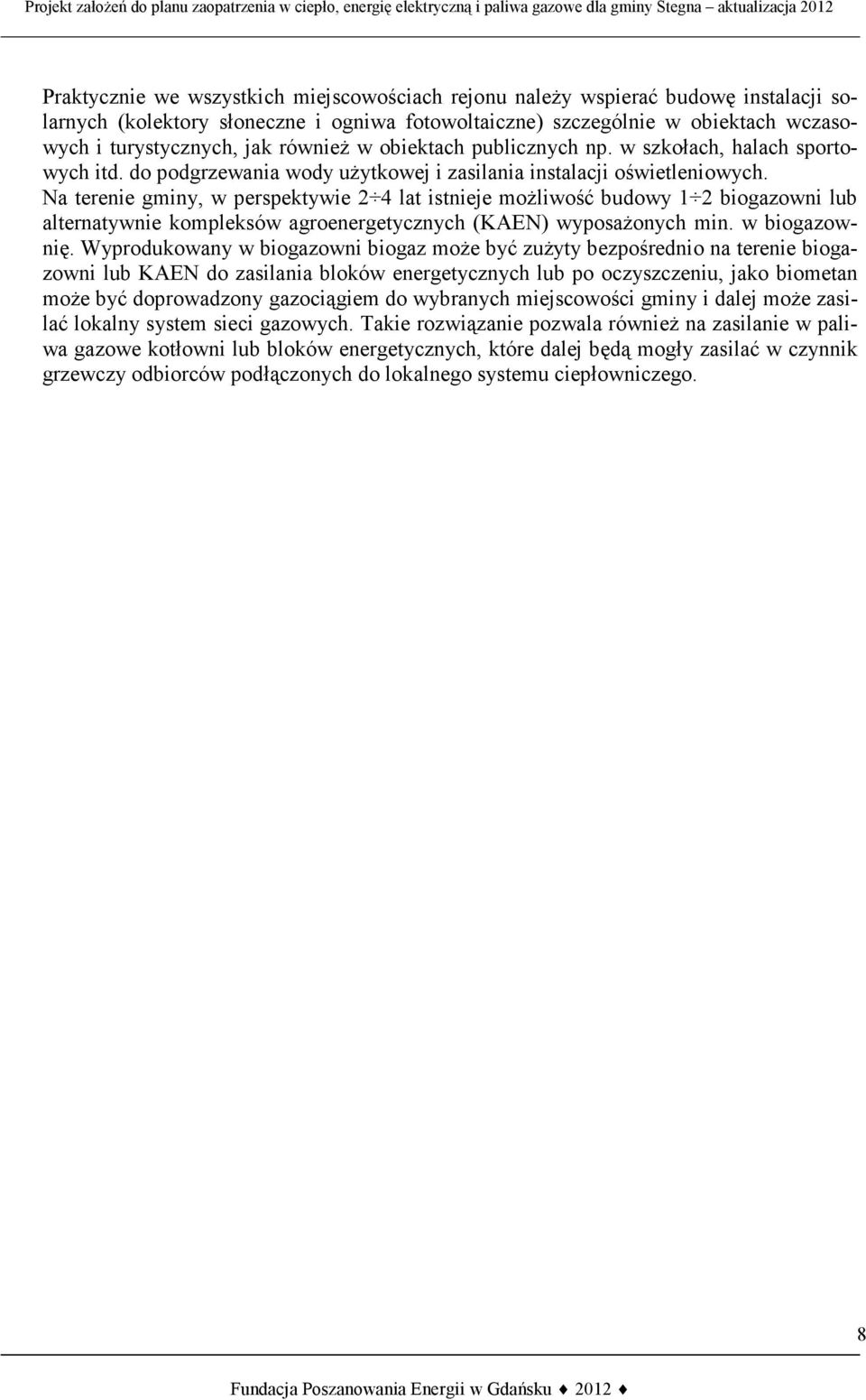 Na terenie gminy, w perspektywie 2 4 lat istnieje możliwość budowy 1 2 biogazowni lub alternatywnie kompleksów agroenergetycznych (KAEN) wyposażonych min. w biogazownię.