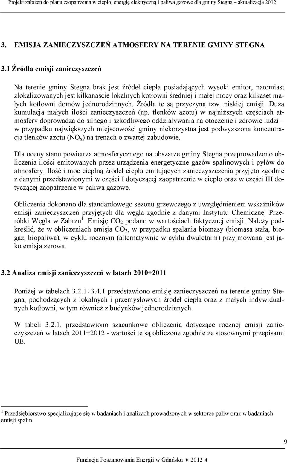 kilkaset małych kotłowni domów jednorodzinnych. Źródła te są przyczyną tzw. niskiej emisji. Duża kumulacja małych ilości zanieczyszczeń (np.