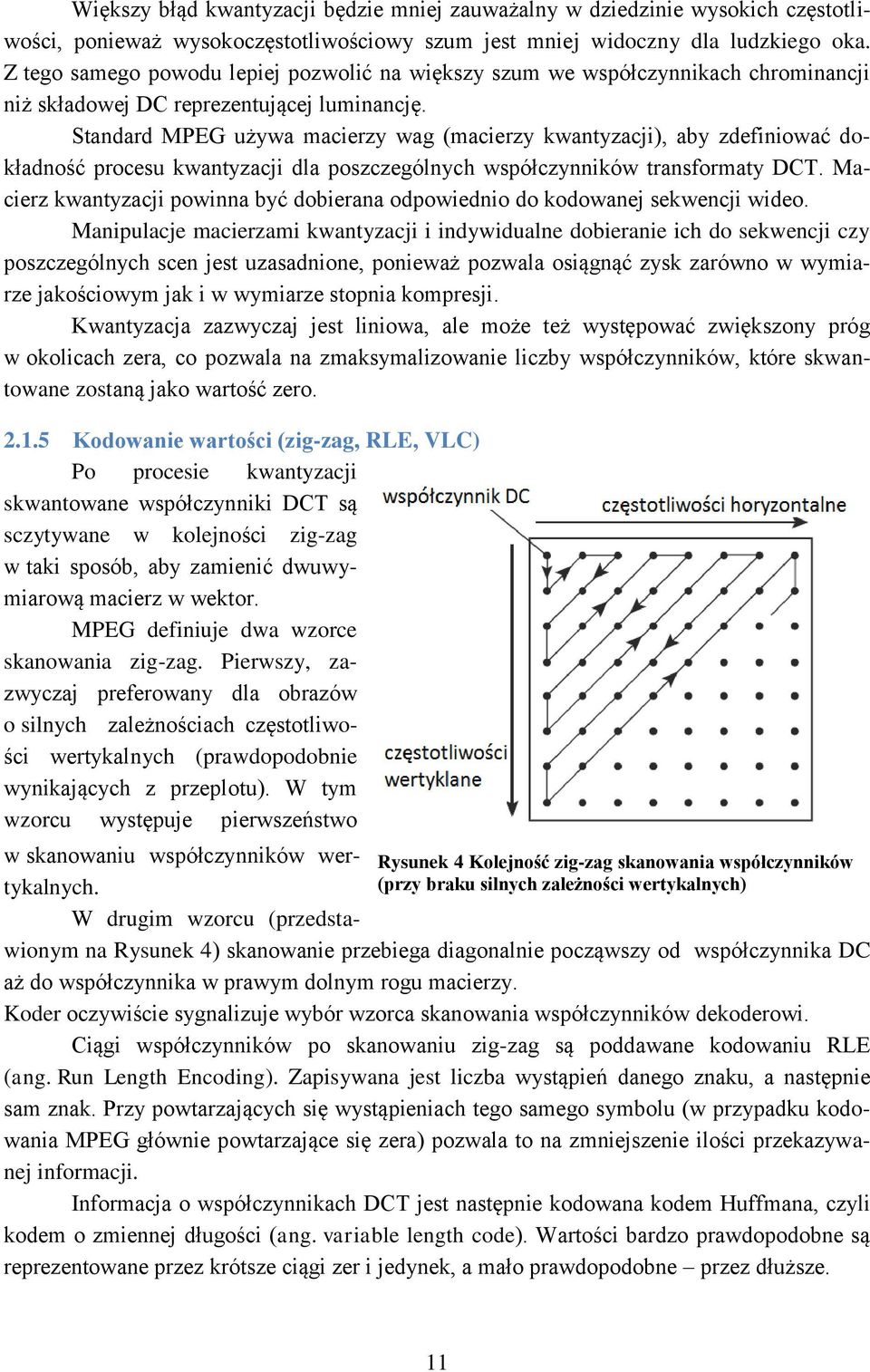 Standard MPEG używa macierzy wag (macierzy kwantyzacji), aby zdefiniować dokładność procesu kwantyzacji dla poszczególnych współczynników transformaty DCT.