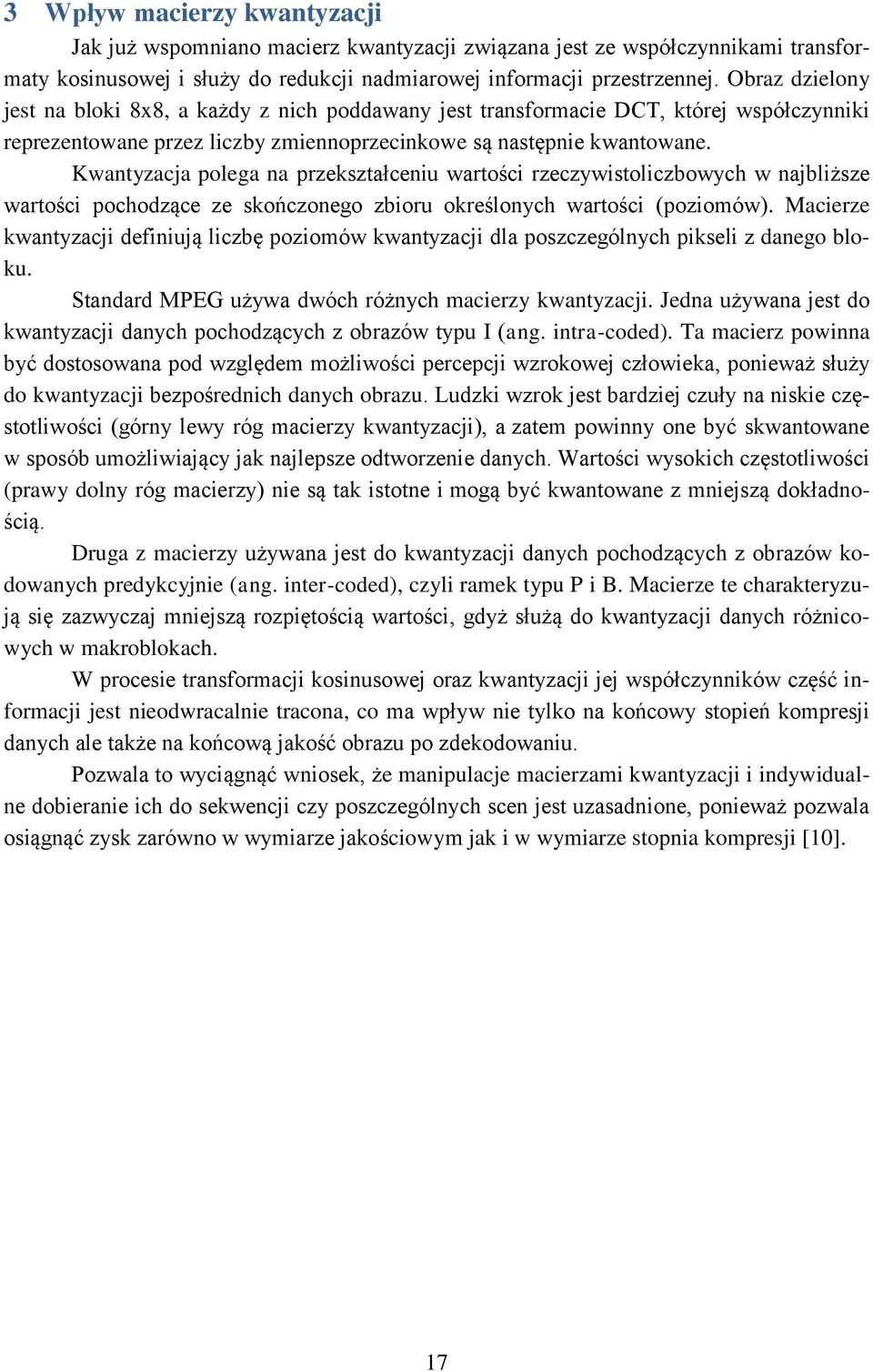 Kwantyzacja polega na przekształceniu wartości rzeczywistoliczbowych w najbliższe wartości pochodzące ze skończonego zbioru określonych wartości (poziomów).