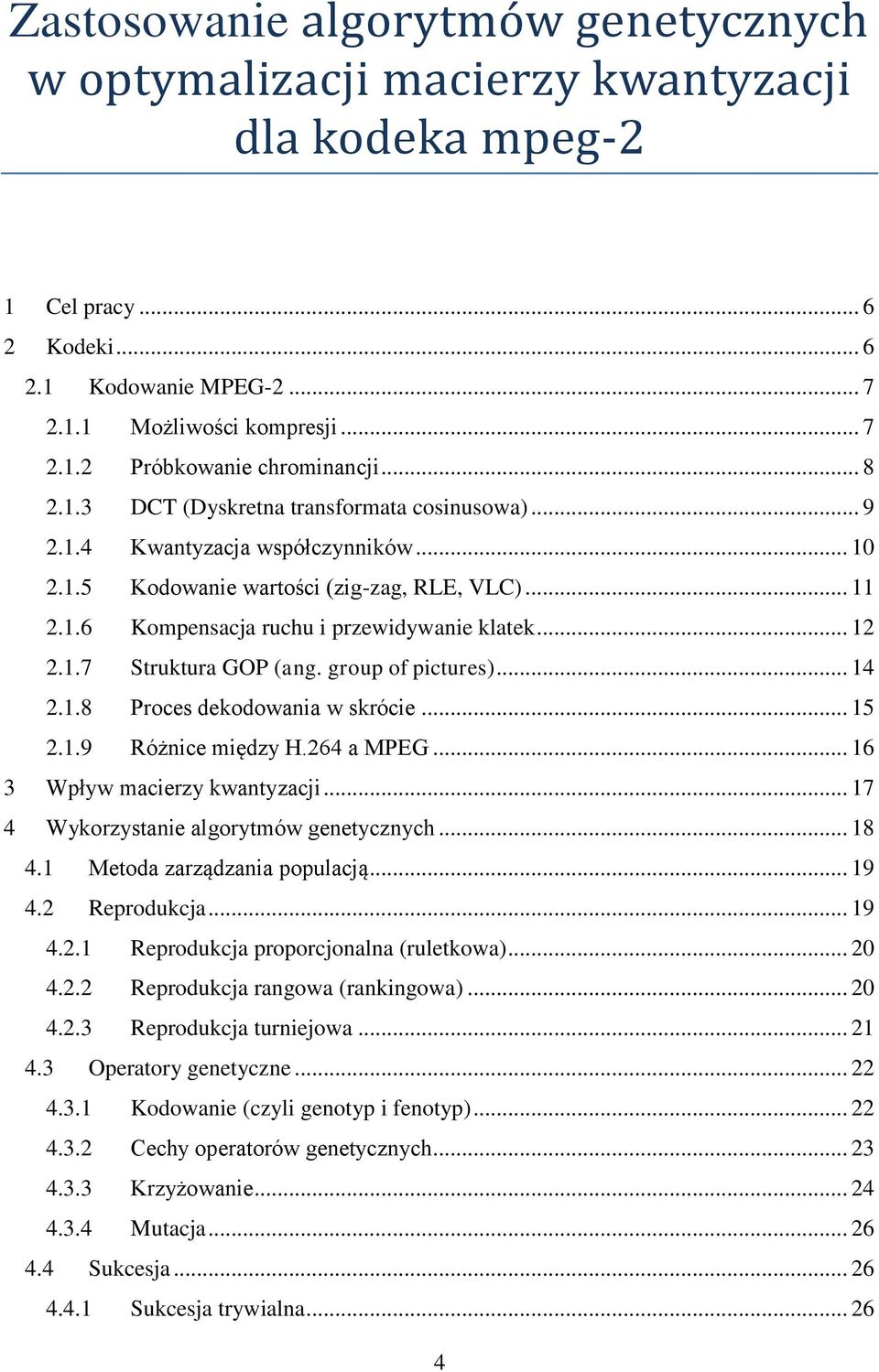 1.7 Struktura GOP (ang. group of pictures)... 14 2.1.8 Proces dekodowania w skrócie... 15 2.1.9 Różnice między H.264 a MPEG... 16 3 Wpływ macierzy kwantyzacji.