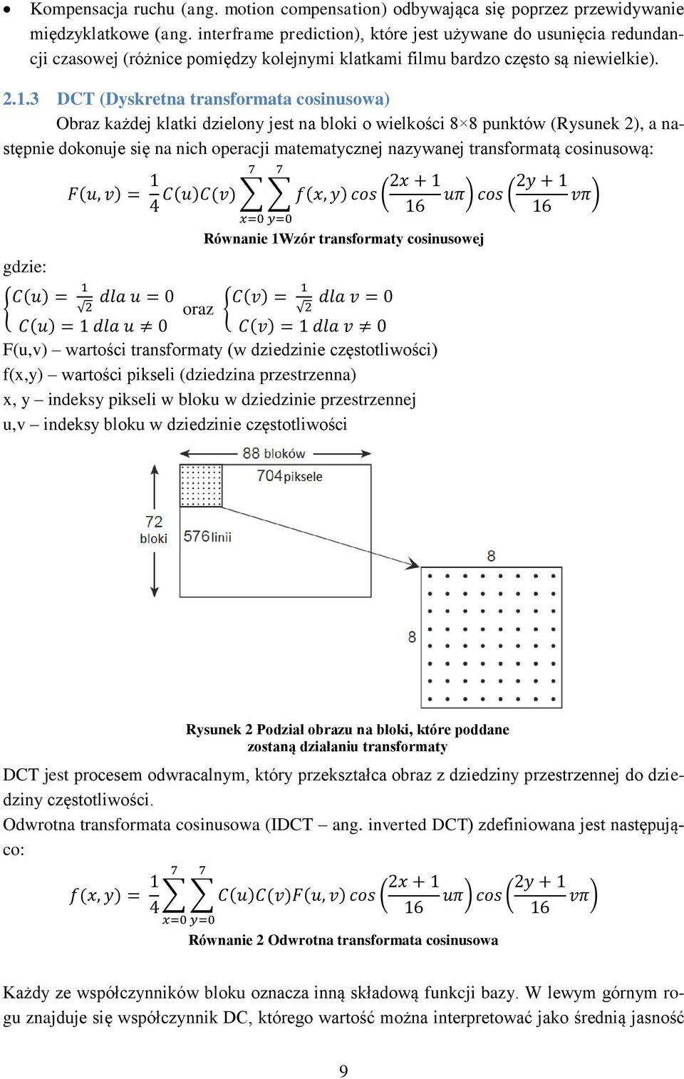 3 DCT (Dyskretna transformata cosinusowa) Obraz każdej klatki dzielony jest na bloki o wielkości 8 8 punktów (Rysunek 2), a następnie dokonuje się na nich operacji matematycznej nazywanej