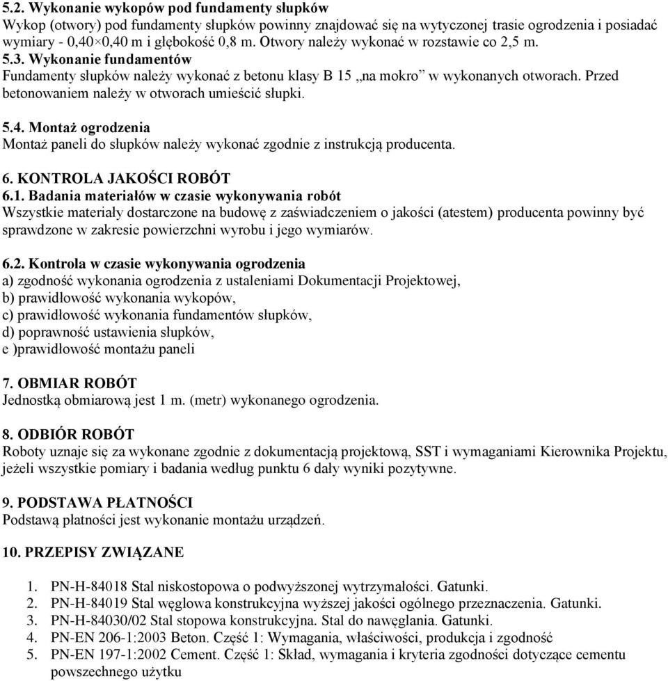Przed betonowaniem należy w otworach umieścić słupki. 5.4. Montaż ogrodzenia Montaż paneli do słupków należy wykonać zgodnie z instrukcją producenta. 6. KONTROLA JAKOŚCI ROBÓT 6.1.
