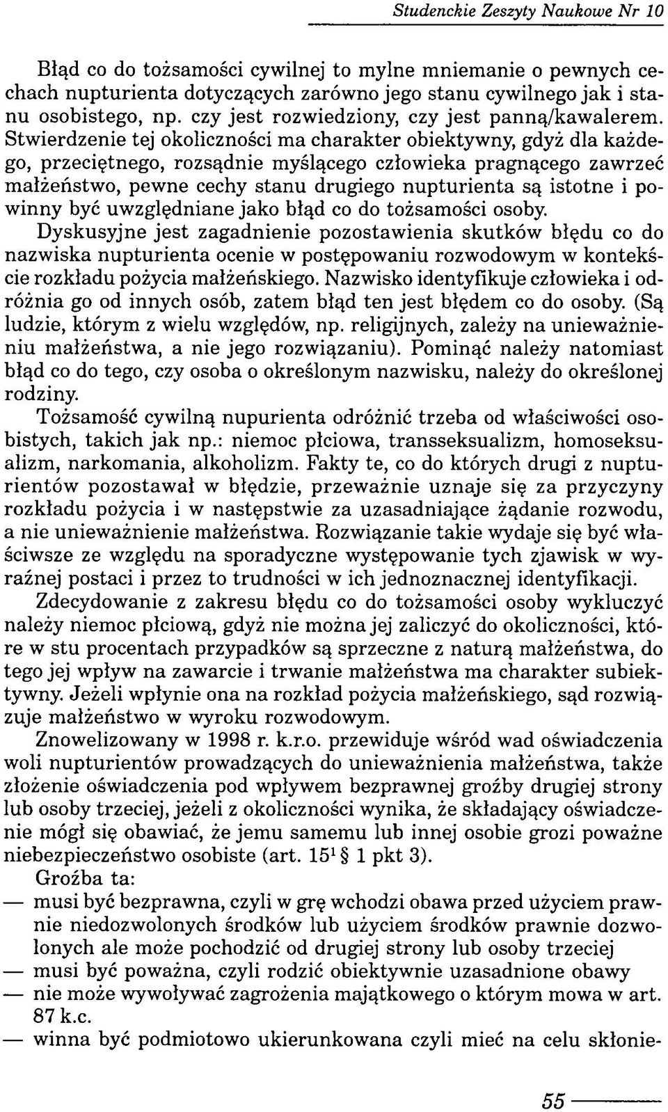 Stwierdzenie tej okoliczności ma charakter obiektywny, gdyż dla każdego, przeciętnego, rozsądnie myślącego człowieka pragnącego zawrzeć małżeństwo, pewne cechy stanu drugiego nupturienta są istotne i
