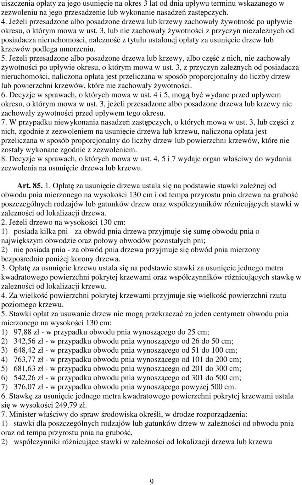 3, lub nie zachowały żywotności z przyczyn niezależnych od posiadacza nieruchomości, należność z tytułu ustalonej opłaty za usunięcie drzew lub krzewów podlega umorzeniu. 5.