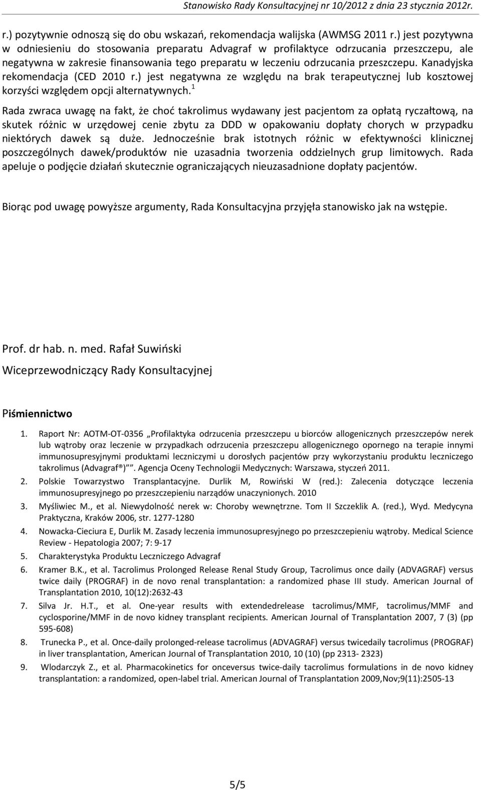 Kanadyjska rekomendacja (CED 2010 r.) jest negatywna ze względu na brak terapeutycznej lub kosztowej korzyści względem opcji alternatywnych.