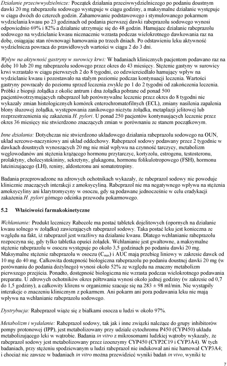 Zahamowanie podstawowego i stymulowanego pokarmem wydzielania kwasu po 23 godzinach od podania pierwszej dawki rabeprazolu sodowego wynosi odpowiednio 69% i 82% a działanie utrzymuje się do 48 godzin.