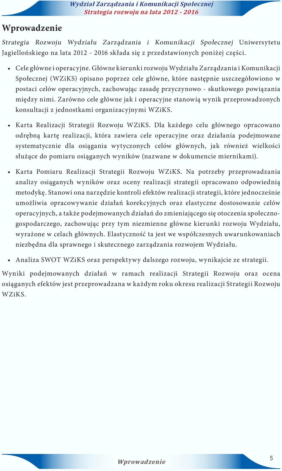 - skutkowego powiązania między nimi. Zarówno cele główne jak i operacyjne stanowią wynik przeprowadzonych konsultacji z jednostkami organizacyjnymi WZiKS. Karta Realizacji Strategii Rozwoju WZiKS.