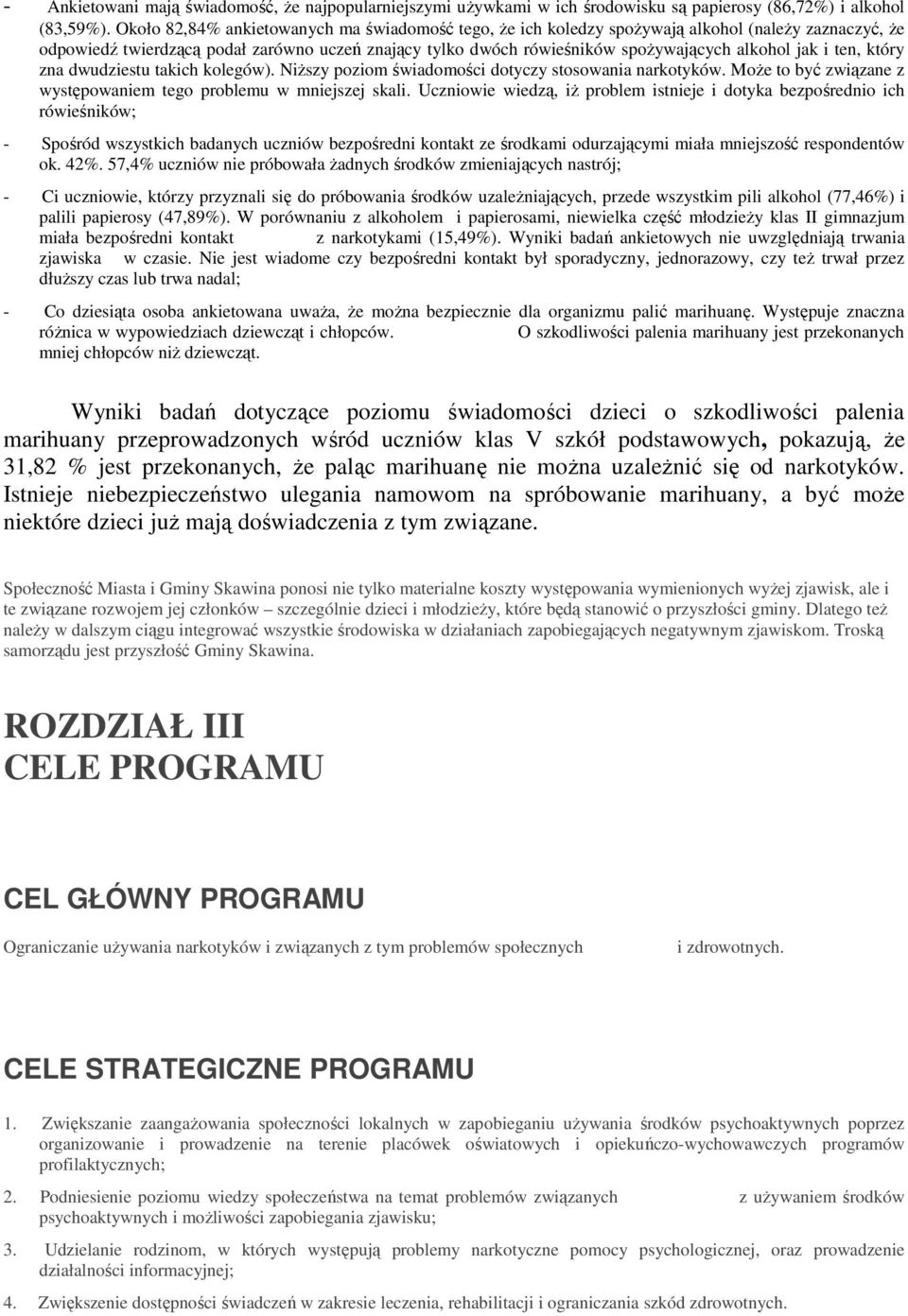 jak i ten, który zna dwudziestu takich kolegów). NiŜszy poziom świadomości dotyczy stosowania narkotyków. MoŜe to być związane z występowaniem tego problemu w mniejszej skali.