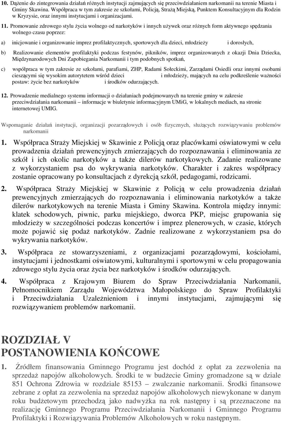 Promowanie zdrowego stylu Ŝycia wolnego od narkotyków i innych uŝywek oraz róŝnych form aktywnego spędzania wolnego czasu poprzez: a) inicjowanie i organizowanie imprez profilaktycznych, sportowych