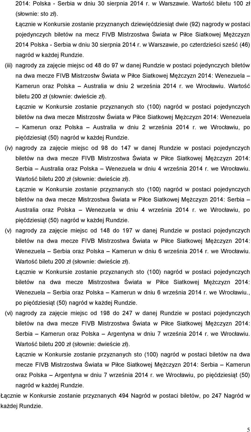 sierpnia 2014 r. w Warszawie, po czterdzieści sześć (46) nagród w każdej Rundzie.