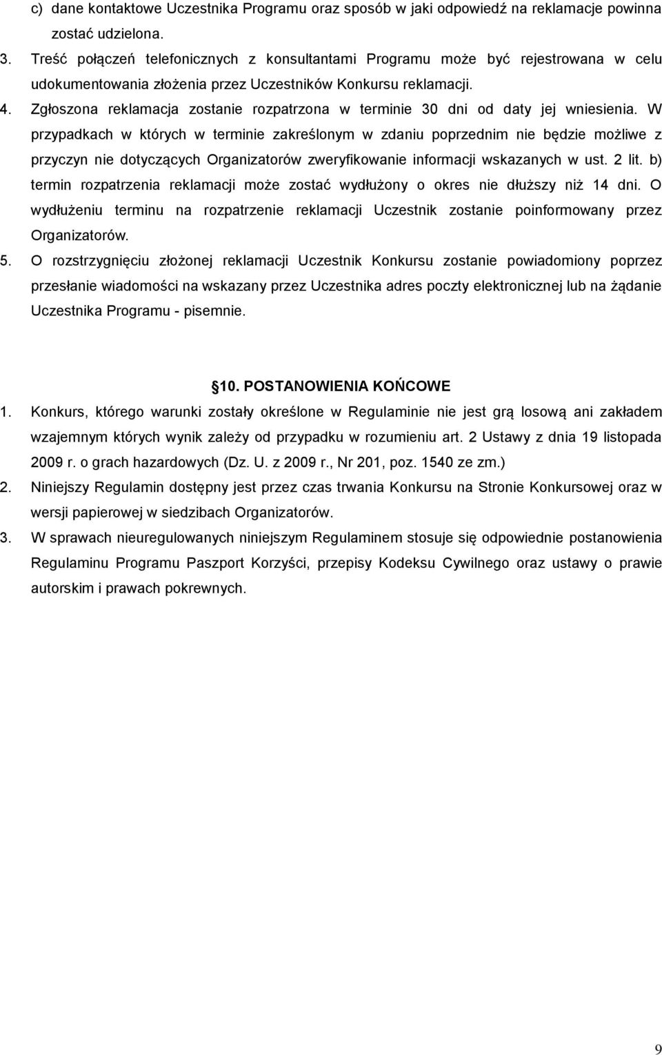 Zgłoszona reklamacja zostanie rozpatrzona w terminie 30 dni od daty jej wniesienia.