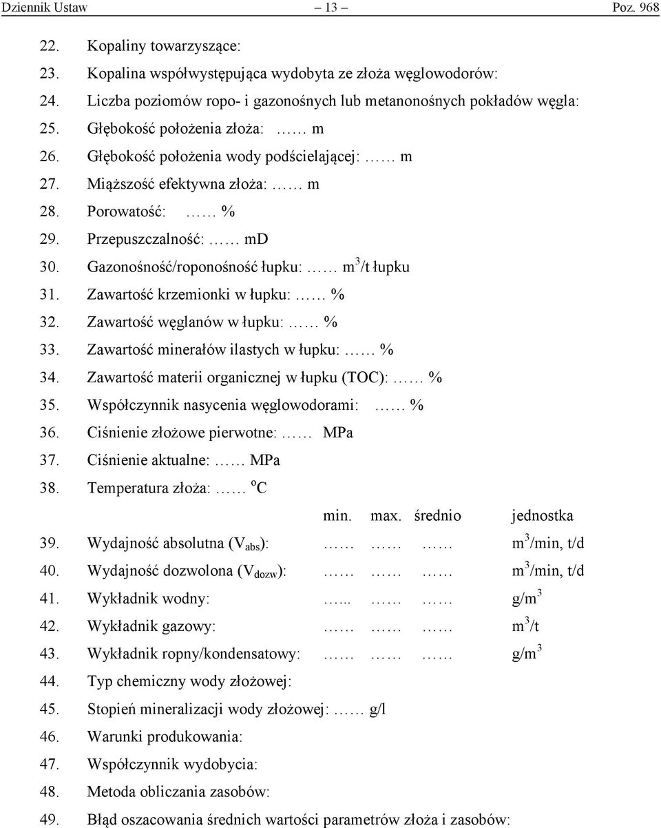 Gazonośność/roponośność łupku: m 3 /t łupku 31. Zawartość krzemionki w łupku: % 32. Zawartość węglanów w łupku: % 33. Zawartość minerałów ilastych w łupku: % 34.