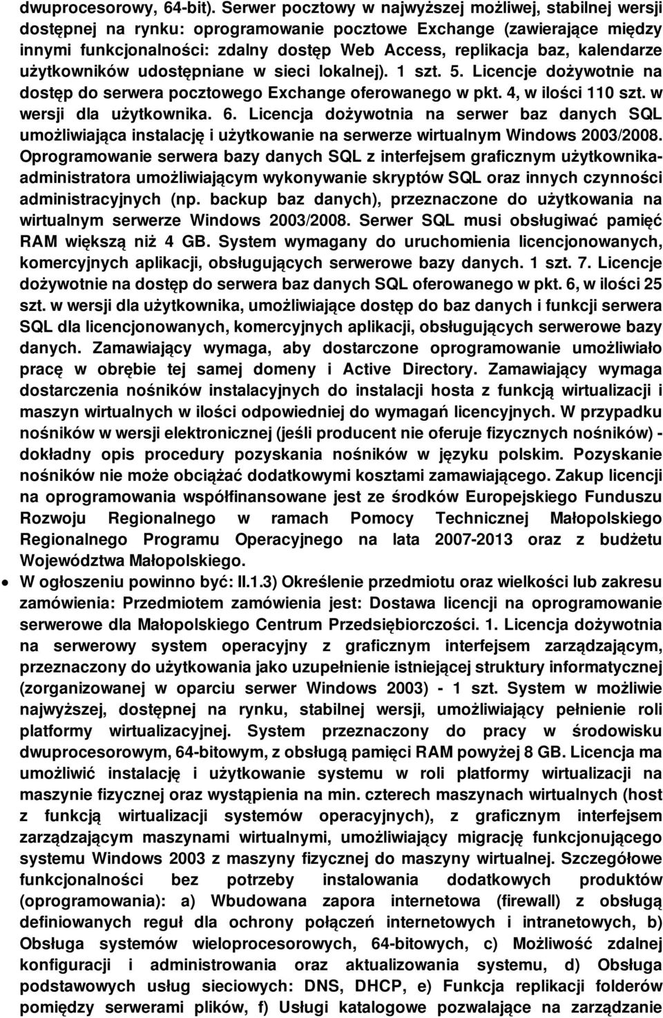 kalendarze użytkowników udostępniane w sieci lokalnej). 1 szt. 5. Licencje dożywotnie na dostęp do serwera pocztowego Exchange oferowanego w pkt. 4, w ilości 110 szt. w wersji dla użytkownika. 6.