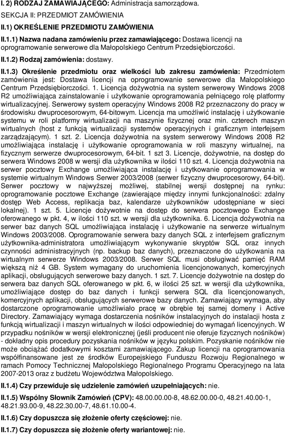 II.1.3) Określenie przedmiotu oraz wielkości lub zakresu zamówienia: Przedmiotem zamówienia jest: Dostawa licencji na oprogramowanie serwerowe dla Małopolskiego Centrum Przedsiębiorczości. 1.