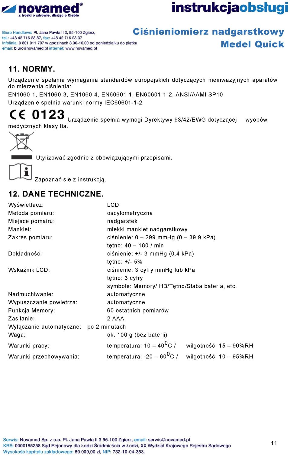 spełnia warunki normy IEC60601-1-2 Urządzenie spełnia wymogi Dyrektywy 93/42/EWG dotyczącej medycznych klasy Iia. wyobów Utylizować zgodnie z obowiązującymi przepisami. Zapoznać sie z instrukcją. 12.