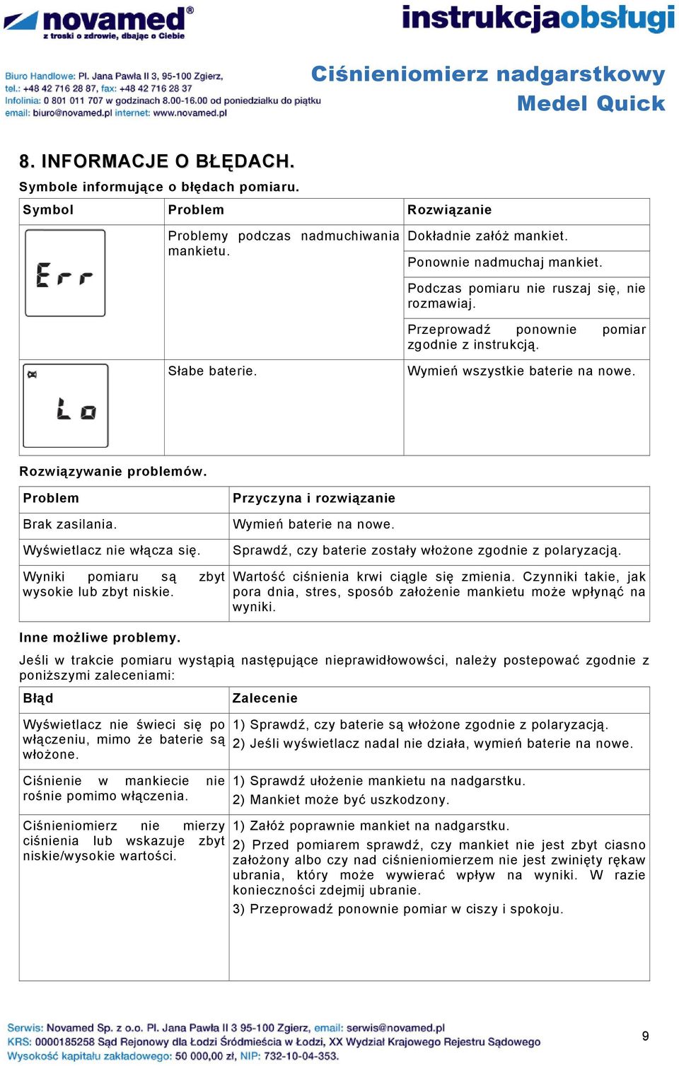 Wyświetlacz nie włącza się. Wyniki pomiaru są zbyt wysokie lub zbyt niskie. Przyczyna i rozwiązanie Wymień baterie na nowe. Sprawdź, czy baterie zostały włożone zgodnie z polaryzacją.