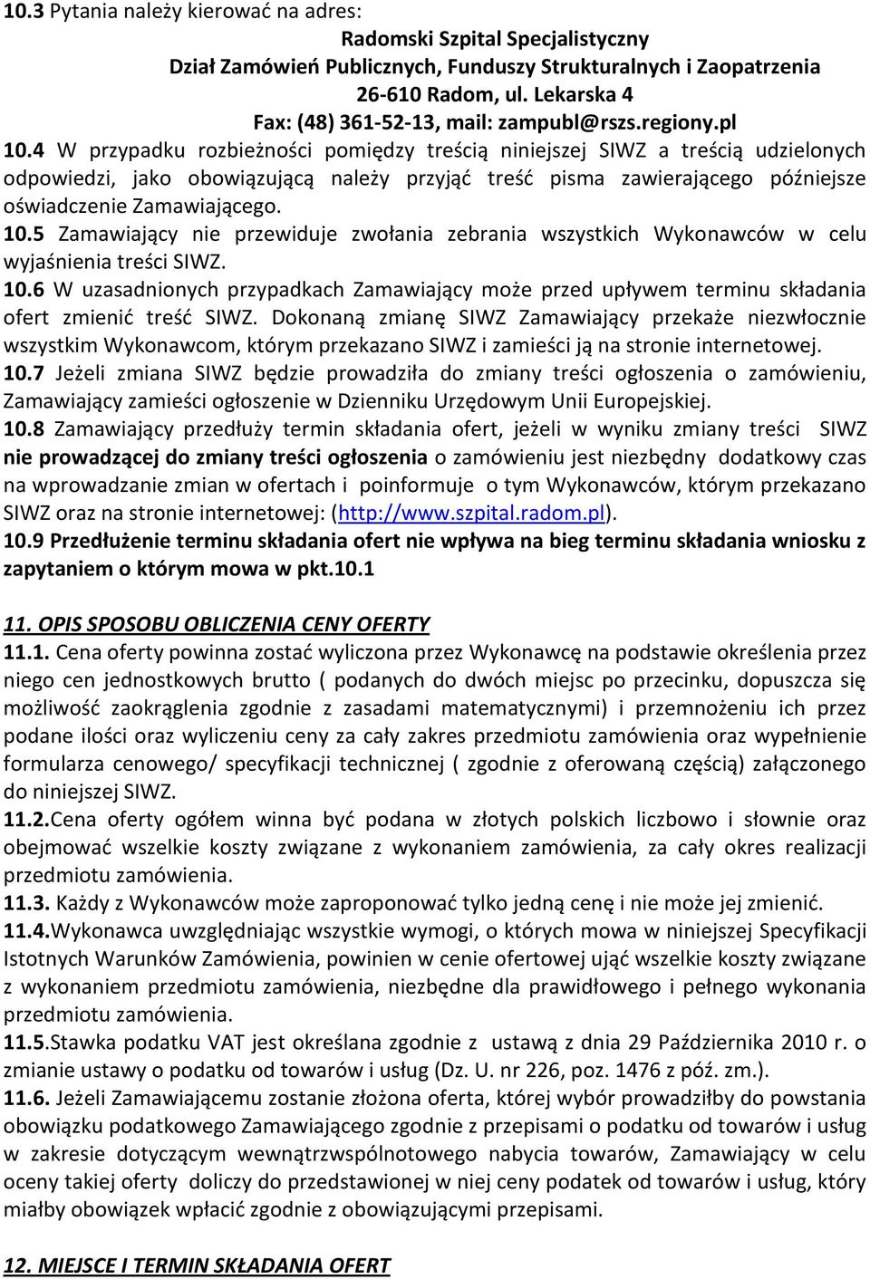 4 W przypadku rozbieżności pomiędzy treścią niniejszej SIWZ a treścią udzielonych odpowiedzi, jako obowiązującą należy przyjąć treść pisma zawierającego późniejsze oświadczenie Zamawiającego. 10.