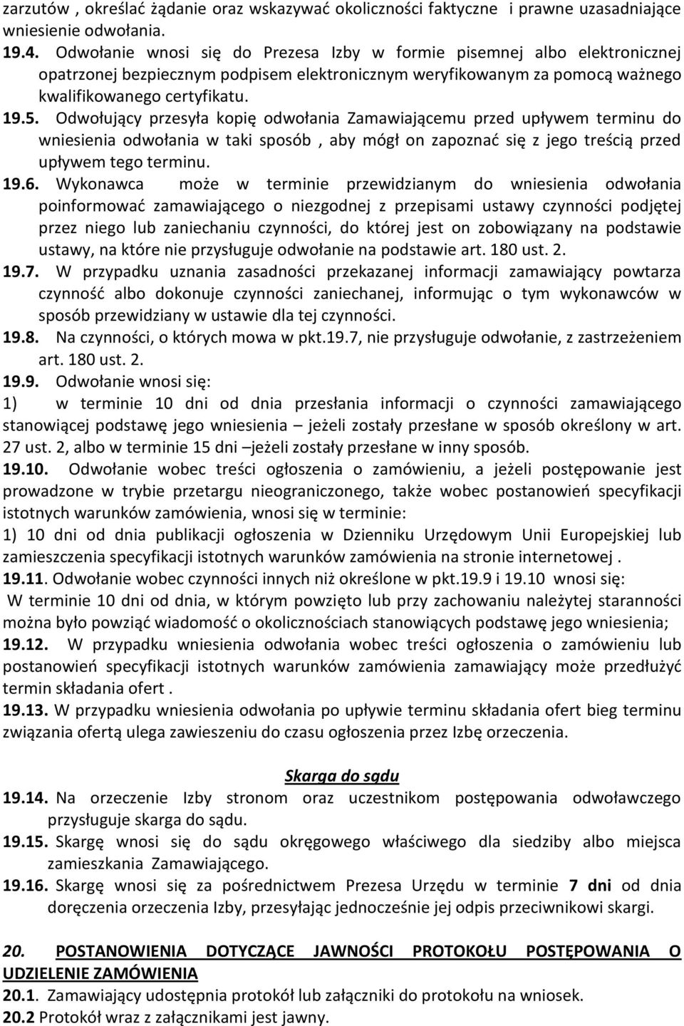 Odwołujący przesyła kopię odwołania Zamawiającemu przed upływem terminu do wniesienia odwołania w taki sposób, aby mógł on zapoznać się z jego treścią przed upływem tego terminu. 19.6.
