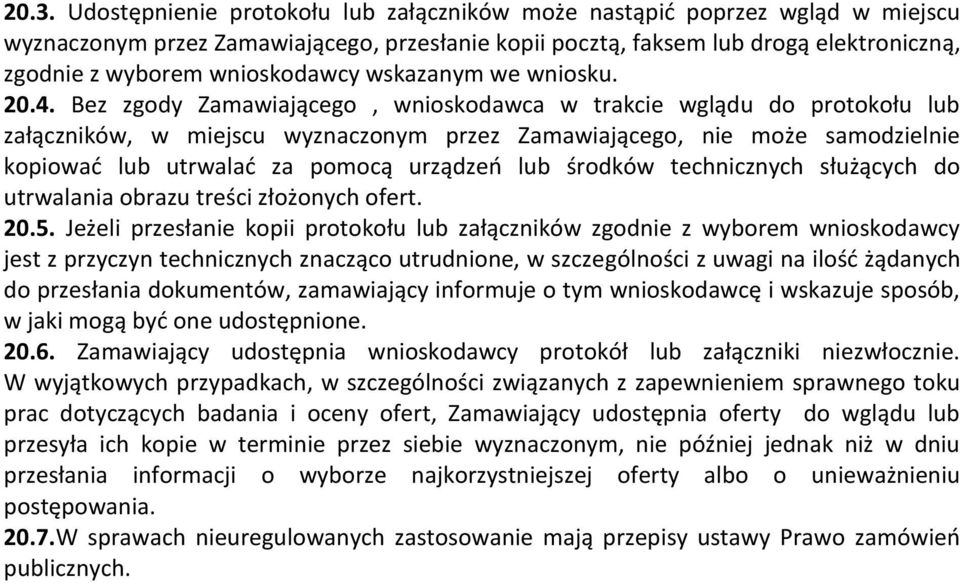 Bez zgody Zamawiającego, wnioskodawca w trakcie wglądu do protokołu lub załączników, w miejscu wyznaczonym przez Zamawiającego, nie może samodzielnie kopiować lub utrwalać za pomocą urządzeń lub